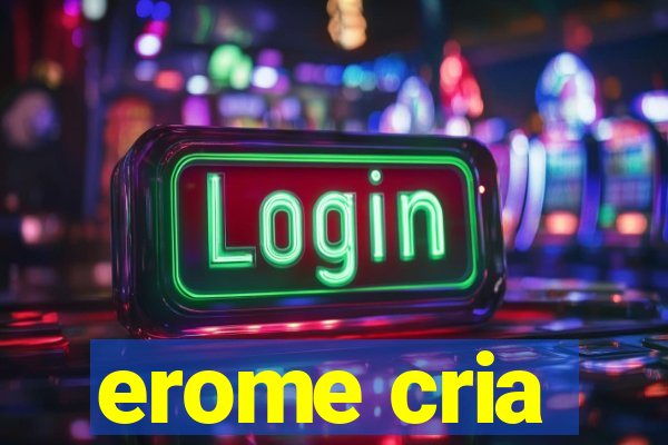 erome cria